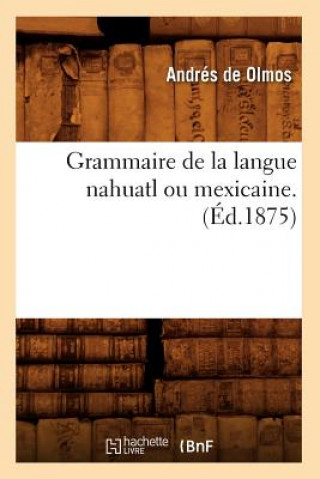 Book Grammaire de la Langue Nahuatl Ou Mexicaine. (Ed.1875) Andres De Olmos