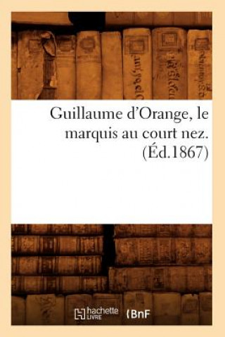 Книга Guillaume d'Orange, Le Marquis Au Court Nez. (Ed.1867) Sans Auteur