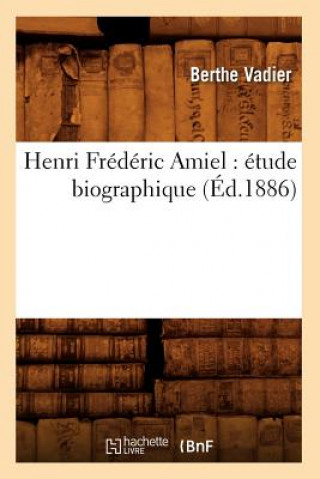 Könyv Henri Frederic Amiel: Etude Biographique (Ed.1886) Berthe Vadier