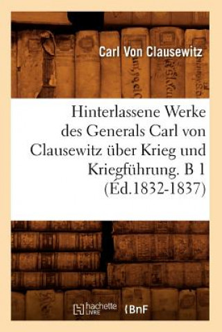 Książka Hinterlassene Werke Des Generals Carl Von Clausewitz UEber Krieg Und Kriegfuhrung. B 1 (Ed.1832-1837) Carl Von Clausewitz