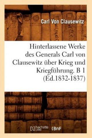 Kniha Hinterlassene Werke Des Generals Carl Von Clausewitz UEber Krieg Und Kriegfuhrung. B 1 (Ed.1832-1837) Carl Von Clausewitz