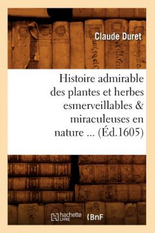 Könyv Histoire Admirable Des Plantes Et Herbes Esmerveillables & Miraculeuses En Nature (Ed.1605) Claude Duret