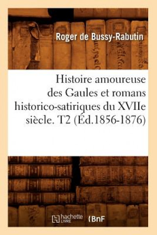 Kniha Histoire Amoureuse Des Gaules Et Romans Historico-Satiriques Du Xviie Siecle. T2 (Ed.1856-1876) Roger De Bussy-Rabutin