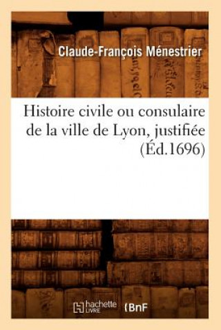 Książka Histoire Civile Ou Consulaire de la Ville de Lyon, Justifiee (Ed.1696) Claude-Francois Menestrier