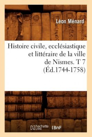 Carte Histoire Civile, Ecclesiastique Et Litteraire de la Ville de Nismes. T 7 (Ed.1744-1758) Leon Menard