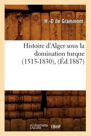 Kniha Histoire d'Alger Sous La Domination Turque (1515-1830), (Ed.1887) Henri-Delmas De Grammont