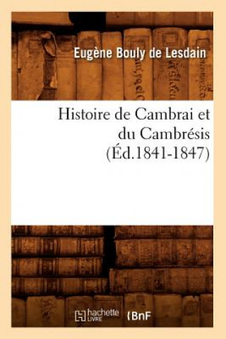 Książka Histoire de Cambrai Et Du Cambresis (Ed.1841-1847) Eugene Bouly De Lesdain