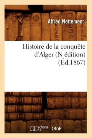 Kniha Histoire de la Conquete d'Alger (N Edition) (Ed.1867) Alfred Nettement