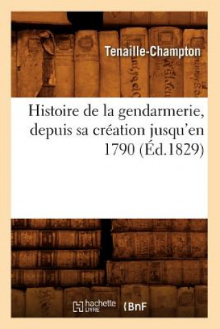 Buch Histoire de la Gendarmerie, Depuis Sa Creation Jusqu'en 1790 (Ed.1829) Tenaille-Champton