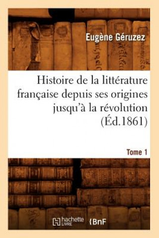 Buch Histoire de la Litterature Francaise Depuis Ses Origines Jusqu'a La Revolution. Tome 1 (Ed.1861) Eugene Geruzez