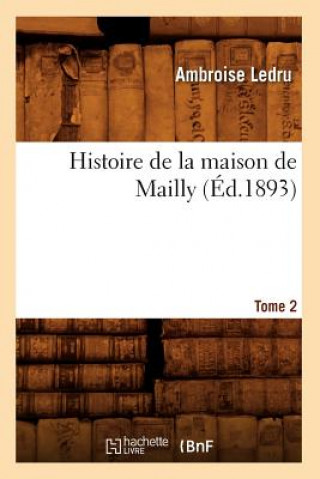 Книга Histoire de la Maison de Mailly. Tome 2 (Ed.1893) Ambroise Ledru