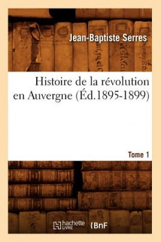 Carte Histoire de la Revolution En Auvergne. Tome 1 (Ed.1895-1899) Jean-Baptiste Serres