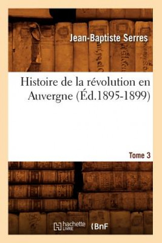 Kniha Histoire de la Revolution En Auvergne. Tome 3 (Ed.1895-1899) Jean-Baptiste Serres