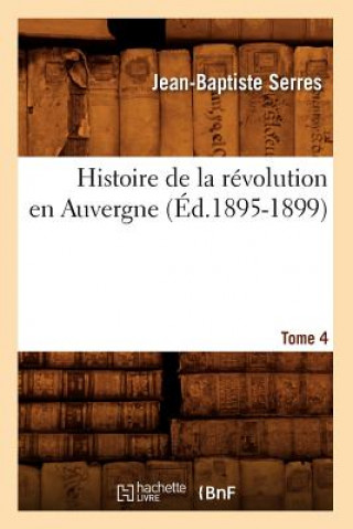 Kniha Histoire de la Revolution En Auvergne. Tome 4 (Ed.1895-1899) Jean-Baptiste Serres