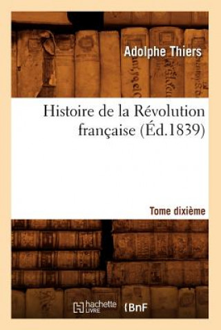 Könyv Histoire de la Revolution Francaise. Tome Dixieme (Ed.1839) Adolphe Thiers