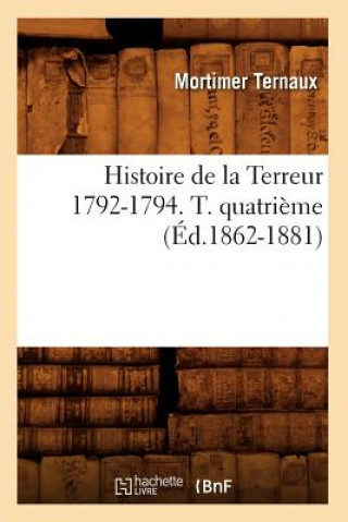 Book Histoire de la Terreur 1792-1794. T. Quatrieme (Ed.1862-1881) Mortimer Ternaux