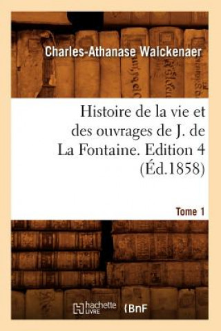 Kniha Histoire de la Vie Et Des Ouvrages de J. de la Fontaine. Tome 1, Edition 4 (Ed.1858) Charles-Athanase Walckenaer