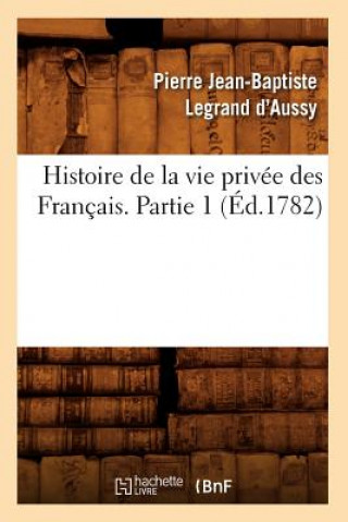 Książka Histoire de la Vie Privee Des Francais. Partie 1 (Ed.1782) Pierre Jean-Baptiste Legrand D' Aussy