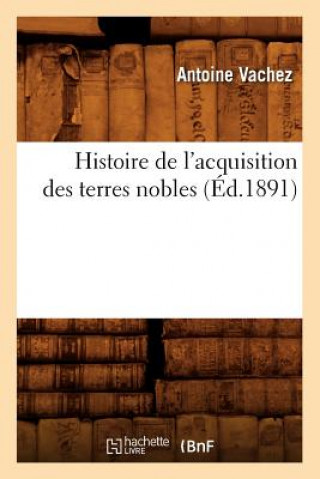 Livre Histoire de l'Acquisition Des Terres Nobles (Ed.1891) Antoine Vachez