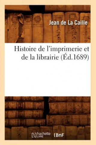 Könyv Histoire de l'Imprimerie Et de la Librairie (Ed.1689) Jean De La Caille