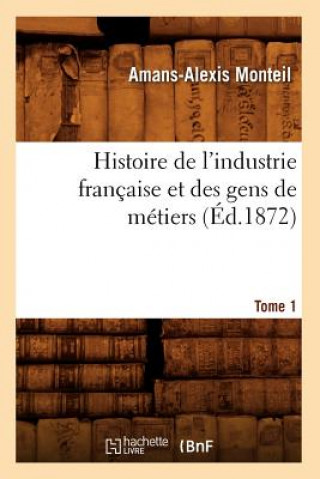 Carte Histoire de l'Industrie Francaise Et Des Gens de Metiers. Tome 1 (Ed.1872) Amans-Alexis Monteil