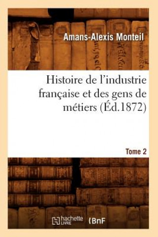 Carte Histoire de l'Industrie Francaise Et Des Gens de Metiers. Tome 2 (Ed.1872) Amans-Alexis Monteil
