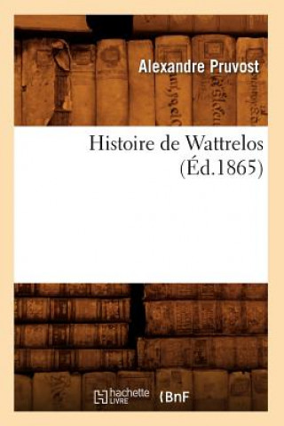 Könyv Histoire de Wattrelos (Ed.1865) Alexandre Pruvost