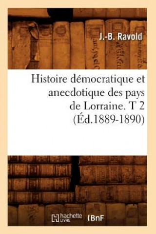 Book Histoire Democratique Et Anecdotique Des Pays de Lorraine. T 2 (Ed.1889-1890) J B Ravold