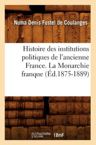 Книга Histoire Des Institutions Politiques de l'Ancienne France. La Monarchie Franque (Ed.1875-1889) Sans Auteur