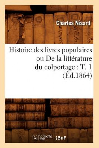 Livre Histoire Des Livres Populaires Ou de la Litterature Du Colportage: T. 1 (Ed.1864) Charles Nisard