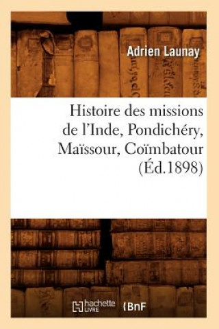 Książka Histoire Des Missions de l'Inde, Pondichery, Maissour, Coimbatour (Ed.1898) Adrien Launay