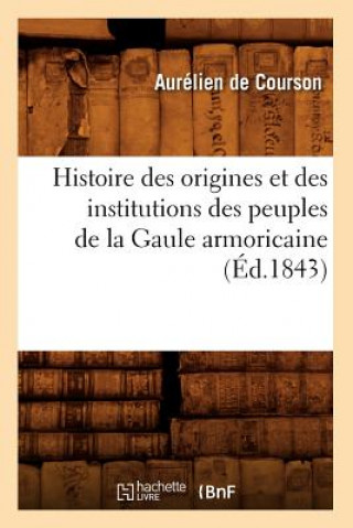 Książka Histoire Des Origines Et Des Institutions Des Peuples de la Gaule Armoricaine (Ed.1843) Aurelien De Courson