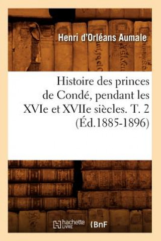 Kniha Histoire Des Princes de Conde, Pendant Les Xvie Et Xviie Siecles. T. 2 (Ed.1885-1896) Henri D' Orleans Aumale