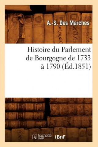 Kniha Histoire Du Parlement de Bourgogne de 1733 A 1790 (Ed.1851) A S Des Marches