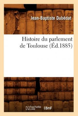 Książka Histoire Du Parlement de Toulouse (Ed.1885) Jean-Baptiste Dubedat