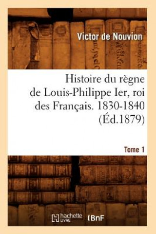 Kniha Histoire Du Regne de Louis-Philippe Ier, Roi Des Francais. 1830-1840. Tome 1 (Ed.1879) Sans Auteur