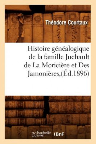 Buch Histoire Genealogique de la Famille Juchault de la Moriciere Et Des Jamonieres, (Ed.1896) Theodore Courtaux