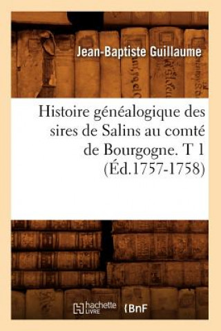 Book Histoire Genealogique Des Sires de Salins Au Comte de Bourgogne. T 1 (Ed.1757-1758) Jean-Baptiste Guillaume