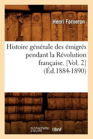 Könyv Histoire Generale Des Emigres Pendant La Revolution Francaise. [Vol. 2] (Ed.1884-1890) Henri Forneron