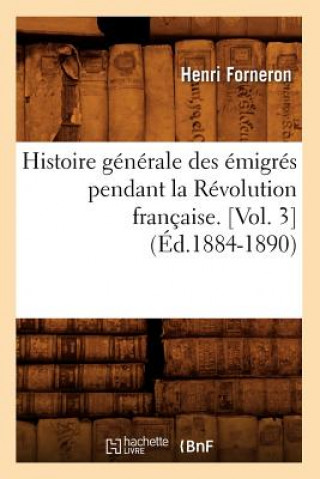 Könyv Histoire Generale Des Emigres Pendant La Revolution Francaise. [Vol. 3] (Ed.1884-1890) Henri Forneron