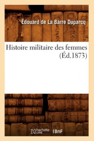 Книга Histoire Militaire Des Femmes (Ed.1873) Edouard De La Barre Duparcq