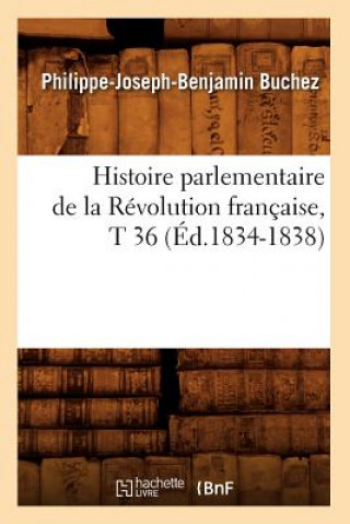 Carte Histoire Parlementaire de la Revolution Francaise, T 36 (Ed.1834-1838) Philippe-Joseph-Benjamin Buchez