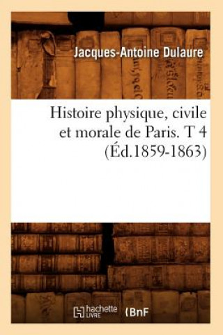 Kniha Histoire Physique, Civile Et Morale de Paris. T 4 (Ed.1859-1863) Jacques-Antoine Dulaure