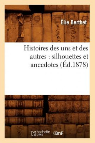 Βιβλίο Histoires Des Uns Et Des Autres: Silhouettes Et Anecdotes (Ed.1878) Elie Bertrand Berthet