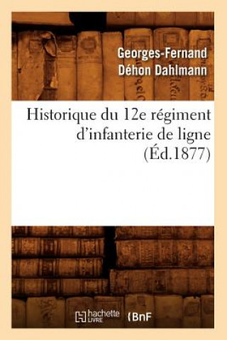 Livre Historique Du 12e Regiment d'Infanterie de Ligne, (Ed.1877) Georges-Fernand Dehon Dahlmann