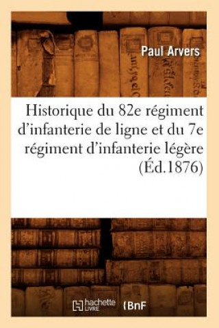 Buch Historique Du 82e Regiment d'Infanterie de Ligne Et Du 7e Regiment d'Infanterie Legere (Ed.1876) Paul Arver