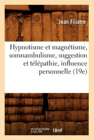 Kniha Hypnotisme Et Magnetisme, Somnambulisme, Suggestion Et Telepathie, Influence Personnelle (19e) Jean Filiatre