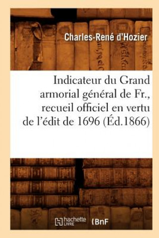 Buch Indicateur Du Grand Armorial General de Fr., Recueil Officiel En Vertu de l'Edit de 1696 (Ed.1866) Charles-Rene D'Hozier