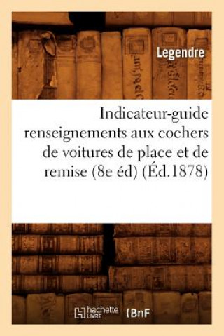 Libro Indicateur-Guide Renseignements Aux Cochers de Voitures de Place Et de Remise (8e Ed) (Ed.1878) Legendre