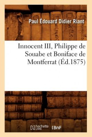 Carte Innocent III, Philippe de Souabe Et Boniface de Montferrat (Ed.1875) Paul Edouard Didier Riant